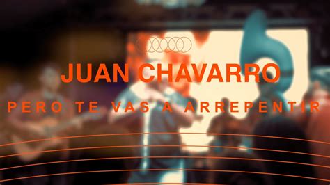 Te Vas A Arrepentir Juan Chavarro Youtube