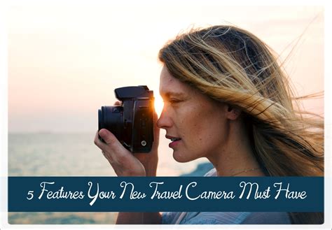 5 Features Your New Travel Camera Must Have - All Perfect Stories