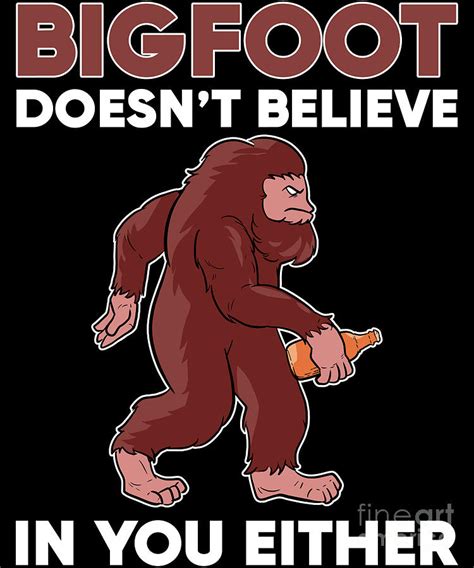 Bigfoot Doesnt Believe In You Either Design Digital Art By Alessandra