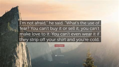 Clive Barker Quote “im Not Afraid ” He Said “whats The Use Of Fear