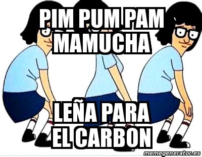 Meme Personalizado PIM PUM PAM MAMUCHA LEÃA PARA EL CARBON 30204089