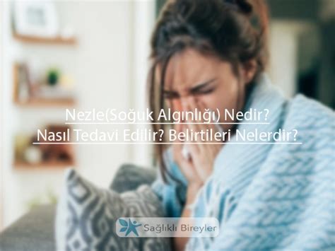 Nezle Soğuk Algınlığı Nedir Nasıl Tedavi Edilir Belirtileri Nelerdir