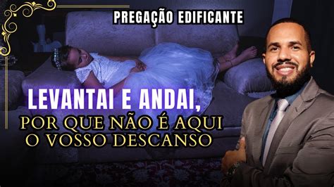 LEVANTAI E ANDAI POR QUE NÃO É AQUI O VOSSO DE DESCANSO PREGAÇÃO