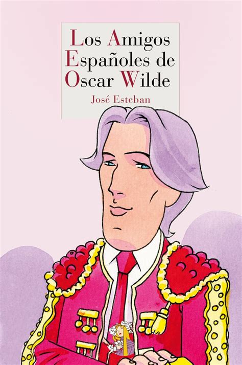 LOS AMIGOS ESPAÑOLES DE OSCAR WILDE JOSÉ ESTEBAN Book worth reading