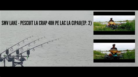 SMV Lake Pescuit La Crap 48h Pe Lac La Cipau Ep 2 YouTube