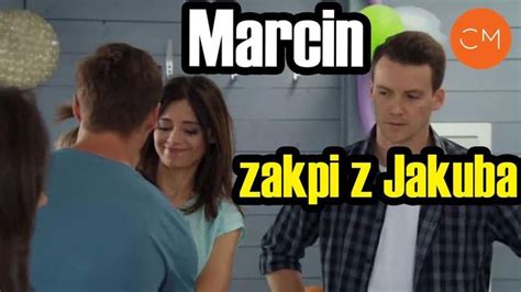 M Jak Mi O Odcinek Marcin Zakpi Z Jakuba Nie Zapanuje Nad