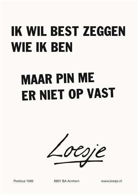 Ik Wil Best Zeggen Wie Ik Ben Maar Pin Me Er Niet Op Vast Loesje