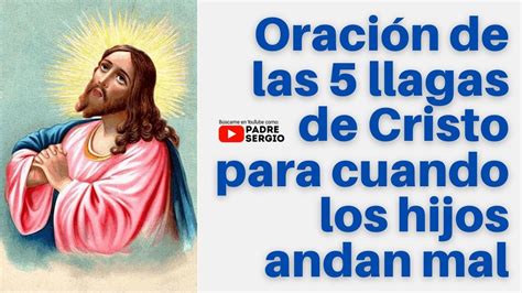 Oraci N De Las Llagas De Cristo Para Cuando Los Hijos Andan Mal Youtube