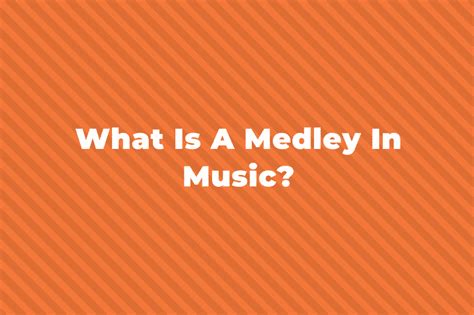 What Is A Medley In Music? | HelloMusicTheory