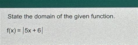 Solved State The Domain Of The Given Function F X 5x 6