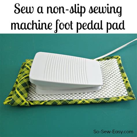 Sew a Non Slip Sewing Machine Foot Pedal Pad So Sew Easy Nähen