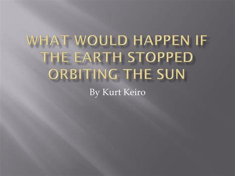 Ppt What Would Happen If The Earth Stopped Orbiting The Sun