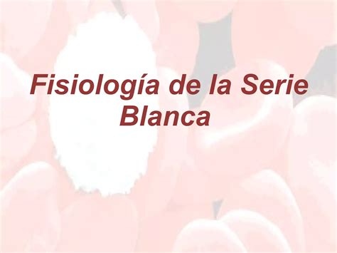 1 fisiología de la serie blanca PPT