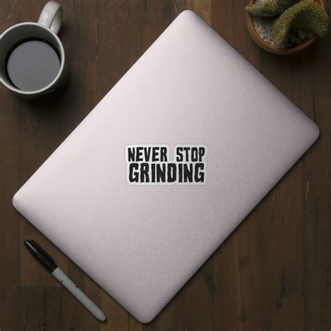 Never Stop Grinding Motivation Quotes Motivational Quotes Sticker