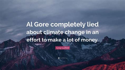 Greg Gutfeld Quote: “Al Gore completely lied about climate change in an ...