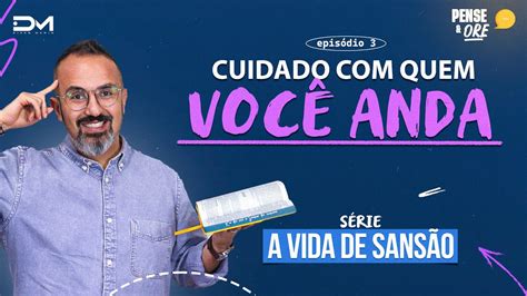 Cuidado Com Quem VocÊ Anda SÉrie A Vida De SansÃo Pense E Ore Youtube