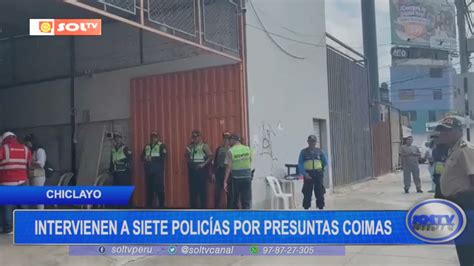 Chiclayo intervienen a siete policías por presuntas coimas SOLTV PERU