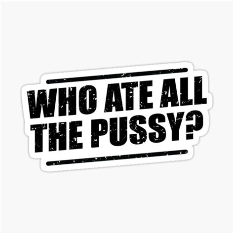 Who Ate All The Pussy Sticker For Sale By Creatiiveup Redbubble