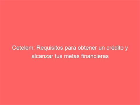 Obtener un CRÉDITO con Cetelem Requisitos y METAS financieras