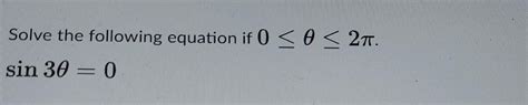 Solved Solve the following equation if 0θ2π sin3θ 0 Chegg