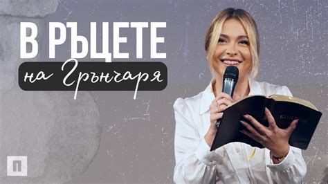 В РЪЦЕТЕ НА ГРЪНЧАРЯ | Пастор Теодора Асенова | Църква Пробуждане - YouTube