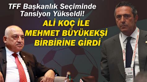 TFF Başkanlık Seçiminde Tansiyon Yükseldi Ali Koç İle Mehmet Büyükekşi