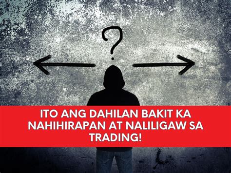 Ito Ang Dahilan Bakit Ka Nahihirapan At Naliligaw Sa Trading Traders