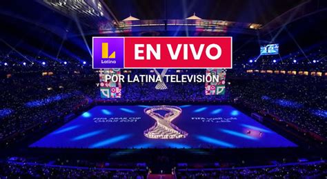 Qatar 2022 Ver La Inauguración En Vivo Por Latina Tv