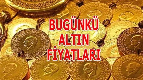 ALTIN FİYATLARI son durum 17 Mayıs ta altın fiyatları ne kadar oldu