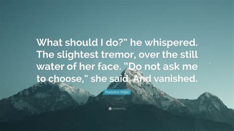 Madeline Miller Quote What Should I Do He Whispered The Slightest