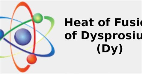 Heat Of Fusion Of Dysprosium Dy Discovery Color Sources 2022