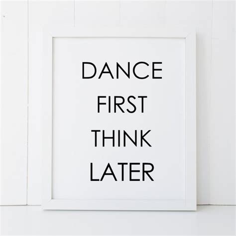 Dance First Think Later Dancer Dancing Home Decor Printable Wall Art