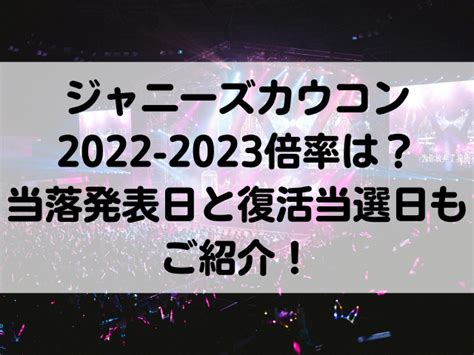 ジャニーズカウコン2022 2023倍率は？当落発表日と復活当選日もご紹介！ つれづれブログ