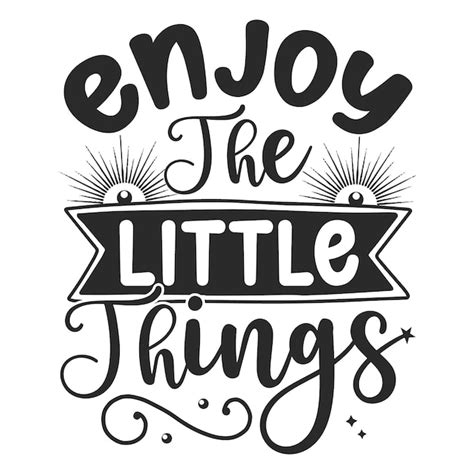 Premium Vector A Black And White Poster With The Words Enjoy The Little Things