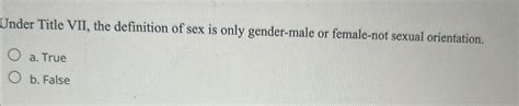 Solved Under Title Vii The Definition Of Sex Is Only Chegg