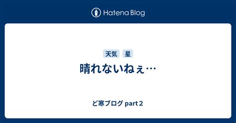 晴れないねぇ ど寒ブログ Part2