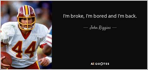 John Riggins quote: I'm broke, I'm bored and I'm back.