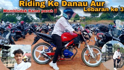 Riding Ke Danau Aur Lebaran Ke 3 Rame Parah Motovlog Danau