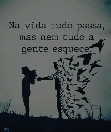 Na Vida Tudo Passa Mas Nem Tudo A Gente Esquece Frases