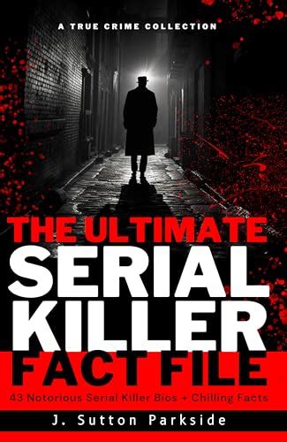 The Ultimate Serial Killer Fact File Unveiling The Disturbing Truths