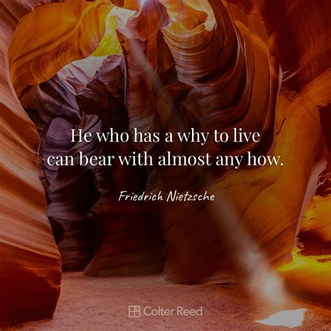 He Who Has A Why To Live Can Bear With Almost Any How —friedrich