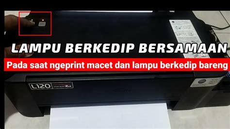 Cara Memperbaiki Printer Epson L120 Lampu Berkedip Bersamaan YouTube