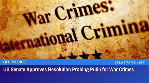 Us Senate Approves Resolution Probing Putin For War Crimes Greatgameindia