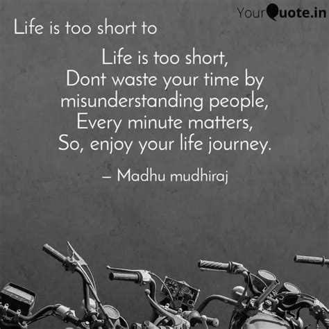 Life Is Too Short Dont W Quotes Writings By Madhu Mudhiraj