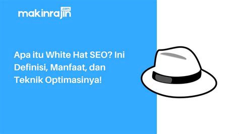 Apa Itu White Hat SEO Ini Definisi Manfaat Dan Teknik Optimasinya