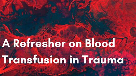 A Refresher On Blood Transfusion In Trauma