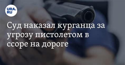 Суд наказал курганца за угрозу пистолетом в ссоре на дороге