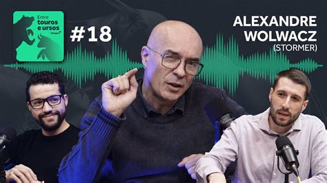 Entre Touros E Ursos 18 Alexandre Wolwacz Stormer Podcast Youtube