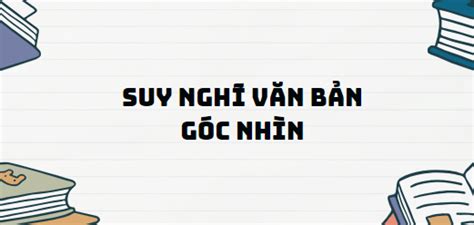 TOP 11 Đoạn văn Suy nghĩ văn bản Góc nhìn 2024 SIÊU HAY