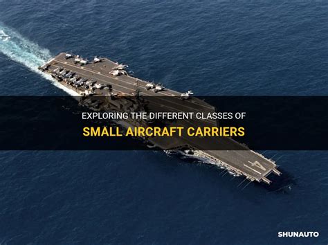 Exploring The Different Classes Of Small Aircraft Carriers Shunauto